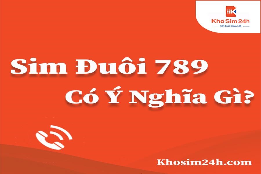 Sim Đuôi 789 Có Ý Nghĩa Gì? - Báo Đồng Khởi Online