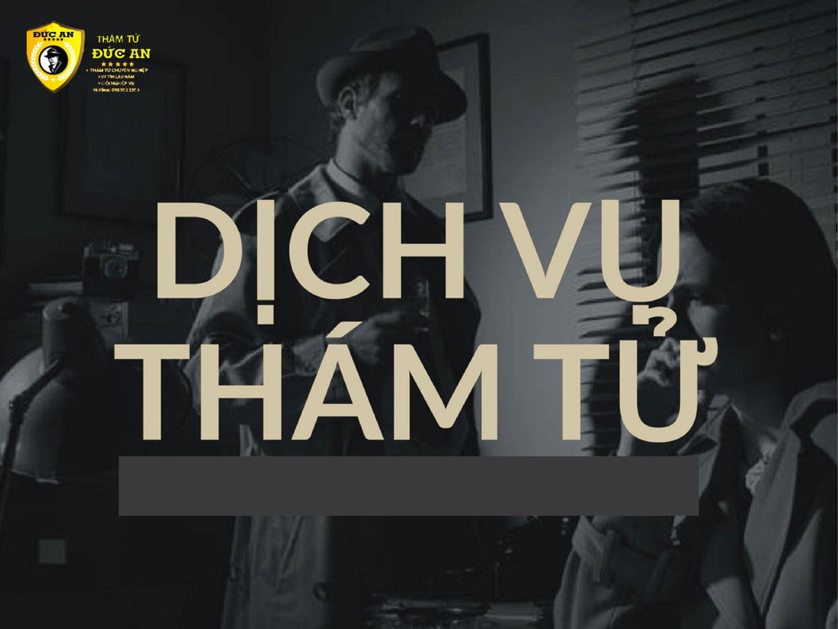 Dịch vụ thám tử chuyên nghiệp, tận tâm tại Thám Tử Đức An