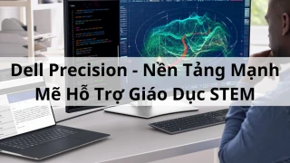 Dell Precision - Nền tảng mạnh mẽ hỗ trợ giáo dục STEM tại Việt Nam