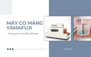 Máy co màng Yamafuji - Thương hiệu hàng đầu Việt Nam